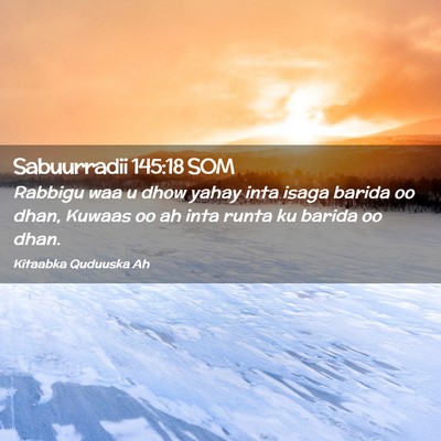 Picture 02 - Sabuurradii 145:18 SOM - Rabbigu waa u dhow yahay inta isaga barida oo - Bible Verse Picture