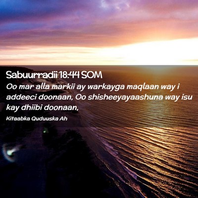 Picture 02 - Sabuurradii 18:44 SOM - Oo mar alla markii ay warkayga maqlaan way i - Bible Verse Picture