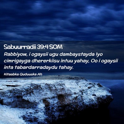 Picture 02 - Sabuurradii 39:4 SOM - Rabbiyow, i ogaysii ugu dambaystayda Iyo - Bible Verse Picture