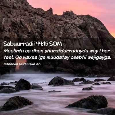Picture 02 - Sabuurradii 44:15 SOM - Maalinta oo dhan sharafdarradaydu way i hor taal, - Bible Verse Picture