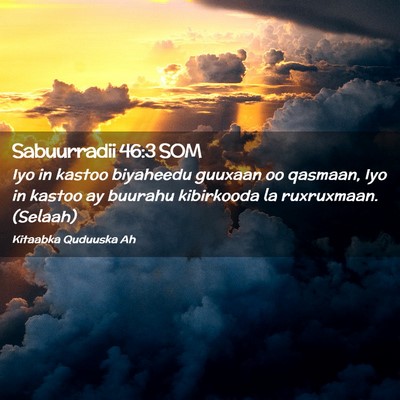 Picture 02 - Sabuurradii 46:3 SOM - Iyo in kastoo biyaheedu guuxaan oo qasmaan, Iyo - Bible Verse Picture