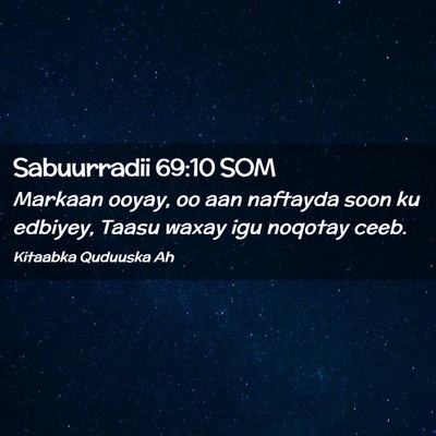 Picture 02 - Sabuurradii 69:10 SOM - Markaan ooyay, oo aan naftayda soon ku edbiyey, - Bible Verse Picture