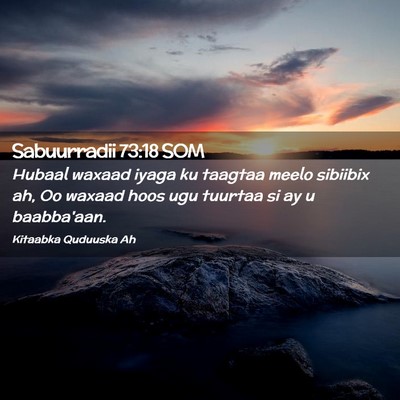 Picture 02 - Sabuurradii 73:18 SOM - Hubaal waxaad iyaga ku taagtaa meelo sibiibix ah, - Bible Verse Picture