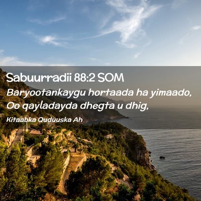 Picture 02 - Sabuurradii 88:2 SOM - Baryootankaygu hortaada ha yimaado, Oo qayladayda - Bible Verse Picture