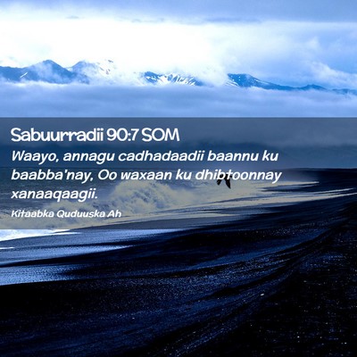 Picture 02 - Sabuurradii 90:7 SOM - Waayo, annagu cadhadaadii baannu ku baabba'nay, - Bible Verse Picture