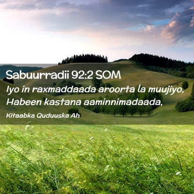 Picture 02 - Sabuurradii 92:2 SOM - Iyo in raxmaddaada aroorta la muujiyo, Habeen - Bible Verse Picture