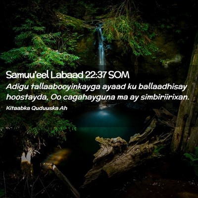 Picture 02 - Samuu'eel Labaad 22:37 SOM - Adigu tallaabooyinkayga ayaad ku ballaadhisay - Bible Verse Picture