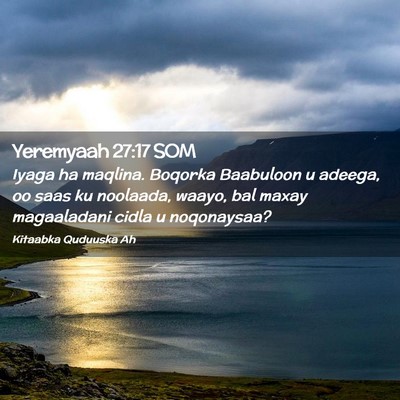 Picture 02 - Yeremyaah 27:17 SOM - Iyaga ha maqlina. Boqorka Baabuloon u adeega, oo - Bible Verse Picture