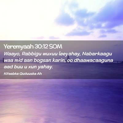 Picture 02 - Yeremyaah 30:12 SOM - Waayo, Rabbigu wuxuu leeyahay, Nabarkaagu waa mid - Bible Verse Picture