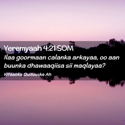 Picture 02 - Yeremyaah 4:21 SOM - Ilaa goormaan calanka arkayaa, oo aan buunka - Bible Verse Picture