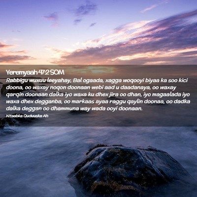 Picture 02 - Yeremyaah 47:2 SOM - Rabbigu wuxuu leeyahay, Bal ogaada, xagga woqooyi - Bible Verse Picture