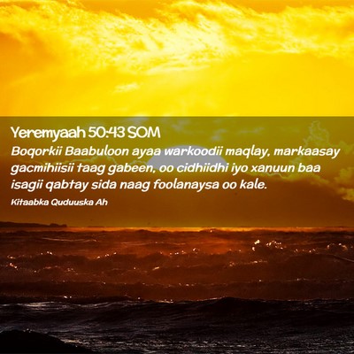 Picture 02 - Yeremyaah 50:43 SOM - Boqorkii Baabuloon ayaa warkoodii maqlay, - Bible Verse Picture