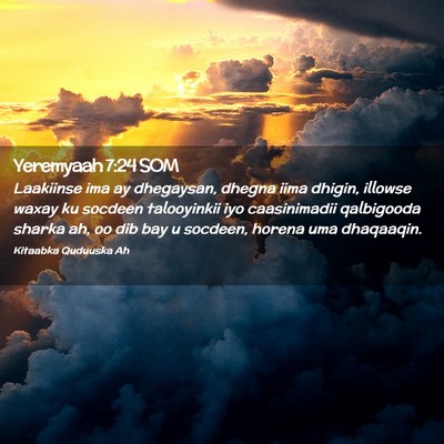 Picture 02 - Yeremyaah 7:24 SOM - Laakiinse ima ay dhegaysan, dhegna iima dhigin, - Bible Verse Picture