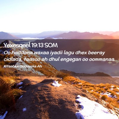 Picture 02 - Yexesqeel 19:13 SOM - Oo haddana waxaa iyadii lagu dhex beeray cidlada, - Bible Verse Picture