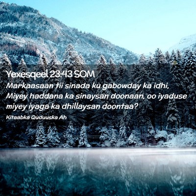 Picture 02 - Yexesqeel 23:43 SOM - Markaasaan tii sinada ku gabowday ka idhi, Miyey - Bible Verse Picture