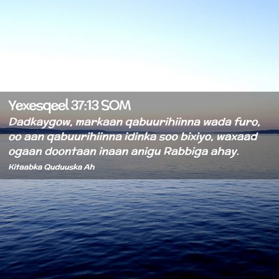 Picture 02 - Yexesqeel 37:13 SOM - Dadkaygow, markaan qabuurihiinna wada furo, oo - Bible Verse Picture