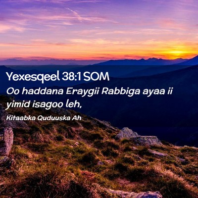 Picture 02 - Yexesqeel 38:1 SOM - Oo haddana Eraygii Rabbiga ayaa ii yimid isagoo - Bible Verse Picture