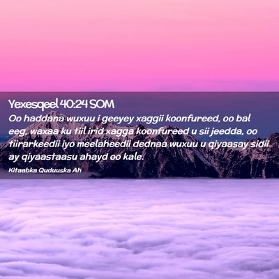 Picture 02 - Yexesqeel 40:24 SOM - Oo haddana wuxuu i geeyey xaggii koonfureed, oo - Bible Verse Picture
