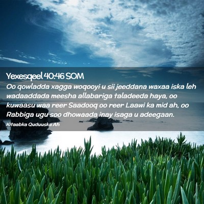 Picture 02 - Yexesqeel 40:46 SOM - Oo qowladda xagga woqooyi u sii jeeddana waxaa - Bible Verse Picture