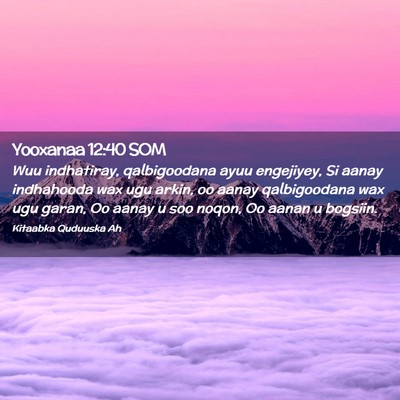 Picture 02 - Yooxanaa 12:40 SOM - Wuu indhatiray, qalbigoodana ayuu engejiyey, Si - Bible Verse Picture
