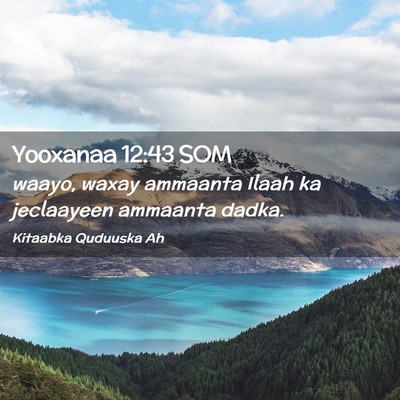 Picture 02 - Yooxanaa 12:43 SOM - waayo, waxay ammaanta Ilaah ka jeclaayeen - Bible Verse Picture