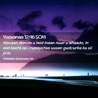Picture 02 - Yooxanaa 12:46 SOM - Waxaan dunida u imid inaan nuur u ahaado, in mid - Bible Verse Picture