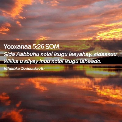 Picture 02 - Yooxanaa 5:26 SOM - Sida Aabbuhu nolol isugu leeyahay, sidaasuu - Bible Verse Picture