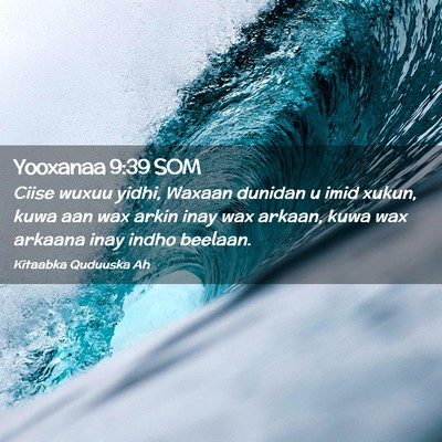 Picture 02 - Yooxanaa 9:39 SOM - Ciise wuxuu yidhi, Waxaan dunidan u imid xukun, - Bible Verse Picture