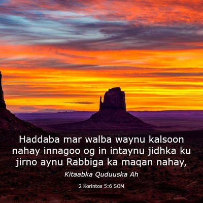 Picture 03 - 2 Korintos 5:6 SOM - Haddaba mar walba waynu kalsoon nahay innagoo og - Bible Verse Picture