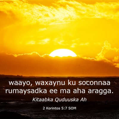Picture 03 - 2 Korintos 5:7 SOM - waayo, waxaynu ku soconnaa rumaysadka ee ma aha - Bible Verse Picture