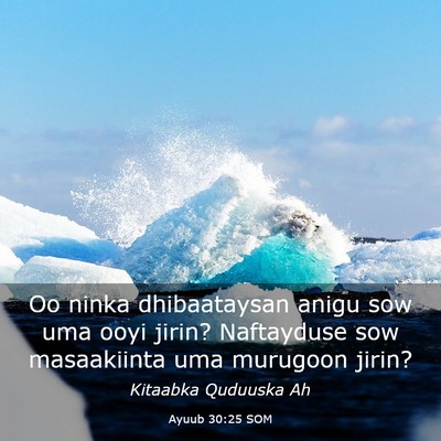Picture 03 - Ayuub 30:25 SOM - Oo ninka dhibaataysan anigu sow uma ooyi jirin? - Bible Verse Picture