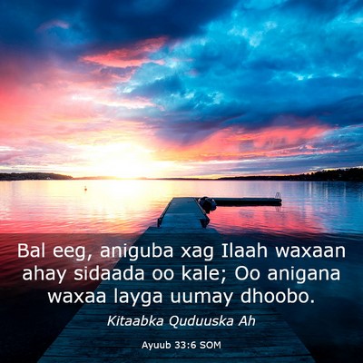 Picture 03 - Ayuub 33:6 SOM - Bal eeg, aniguba xag Ilaah waxaan ahay sidaada oo - Bible Verse Picture