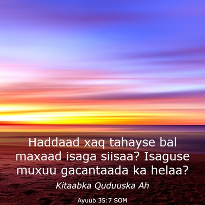 Picture 03 - Ayuub 35:7 SOM - Haddaad xaq tahayse bal maxaad isaga siisaa? - Bible Verse Picture