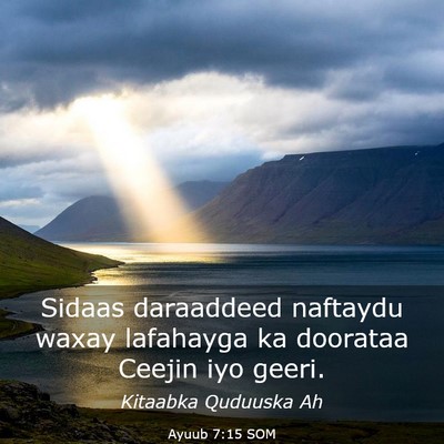 Picture 03 - Ayuub 7:15 SOM - Sidaas daraaddeed naftaydu waxay lafahayga ka - Bible Verse Picture