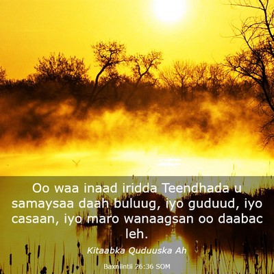 Picture 03 - Baxniintii 26:36 SOM - Oo waa inaad iridda Teendhada u samaysaa daah - Bible Verse Picture