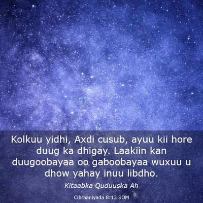 Picture 03 - Cibraaniyada 8:13 SOM - Kolkuu yidhi, Axdi cusub, ayuu kii hore duug ka - Bible Verse Picture