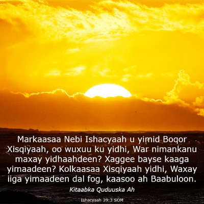 Picture 03 - Ishacyaah 39:3 SOM - Markaasaa Nebi Ishacyaah u yimid Boqor Xisqiyaah, - Bible Verse Picture