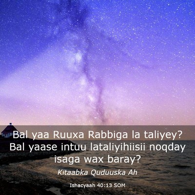 Picture 03 - Ishacyaah 40:13 SOM - Bal yaa Ruuxa Rabbiga la taliyey? Bal yaase intuu - Bible Verse Picture