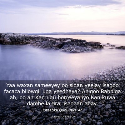 Picture 03 - Ishacyaah 41:4 SOM - Yaa waxan sameeyey oo sidan yeelay isagoo facaca - Bible Verse Picture