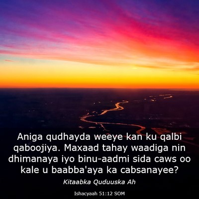 Picture 03 - Ishacyaah 51:12 SOM - Aniga qudhayda weeye kan ku qalbi qaboojiya. - Bible Verse Picture