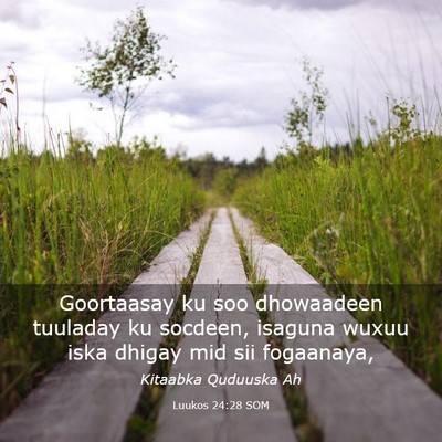Picture 03 - Luukos 24:28 SOM - Goortaasay ku soo dhowaadeen tuuladay ku socdeen, - Bible Verse Picture