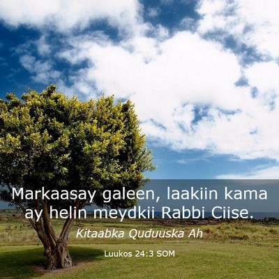 Picture 03 - Luukos 24:3 SOM - Markaasay galeen, laakiin kama ay helin meydkii - Bible Verse Picture
