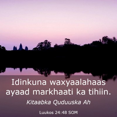 Picture 03 - Luukos 24:48 SOM - Idinkuna waxyaalahaas ayaad markhaati ka - Bible Verse Picture