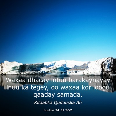Picture 03 - Luukos 24:51 SOM - Waxaa dhacay intuu barakaynayay inuu ka tegey, oo - Bible Verse Picture