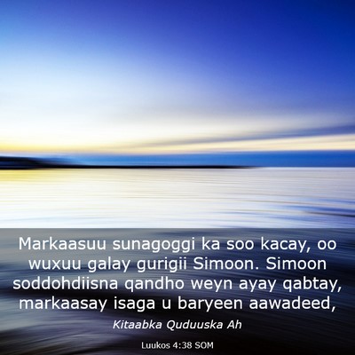 Picture 03 - Luukos 4:38 SOM - Markaasuu sunagoggi ka soo kacay, oo wuxuu galay - Bible Verse Picture