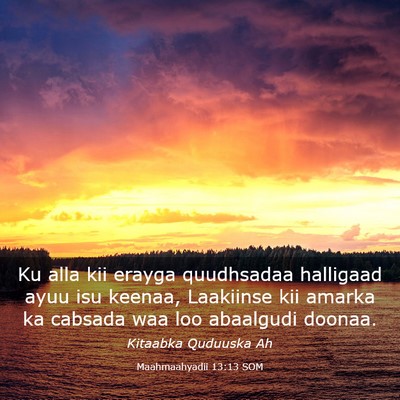 Picture 03 - Maahmaahyadii 13:13 SOM - Ku alla kii erayga quudhsadaa halligaad ayuu isu - Bible Verse Picture