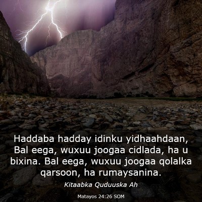 Picture 03 - Matayos 24:26 SOM - Haddaba hadday idinku yidhaahdaan, Bal eega, - Bible Verse Picture