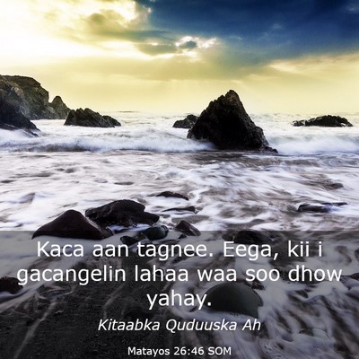 Picture 03 - Matayos 26:46 SOM - Kaca aan tagnee. Eega, kii i gacangelin lahaa waa - Bible Verse Picture