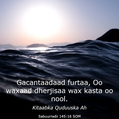 Picture 03 - Sabuurradii 145:16 SOM - Gacantaadaad furtaa, Oo waxaad dherjisaa wax - Bible Verse Picture