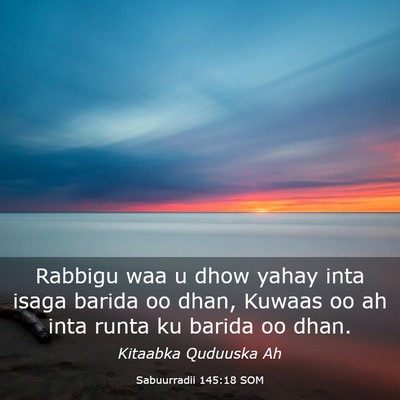 Picture 03 - Sabuurradii 145:18 SOM - Rabbigu waa u dhow yahay inta isaga barida oo - Bible Verse Picture